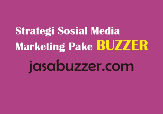 strategi sosial media marketing pake buzzer